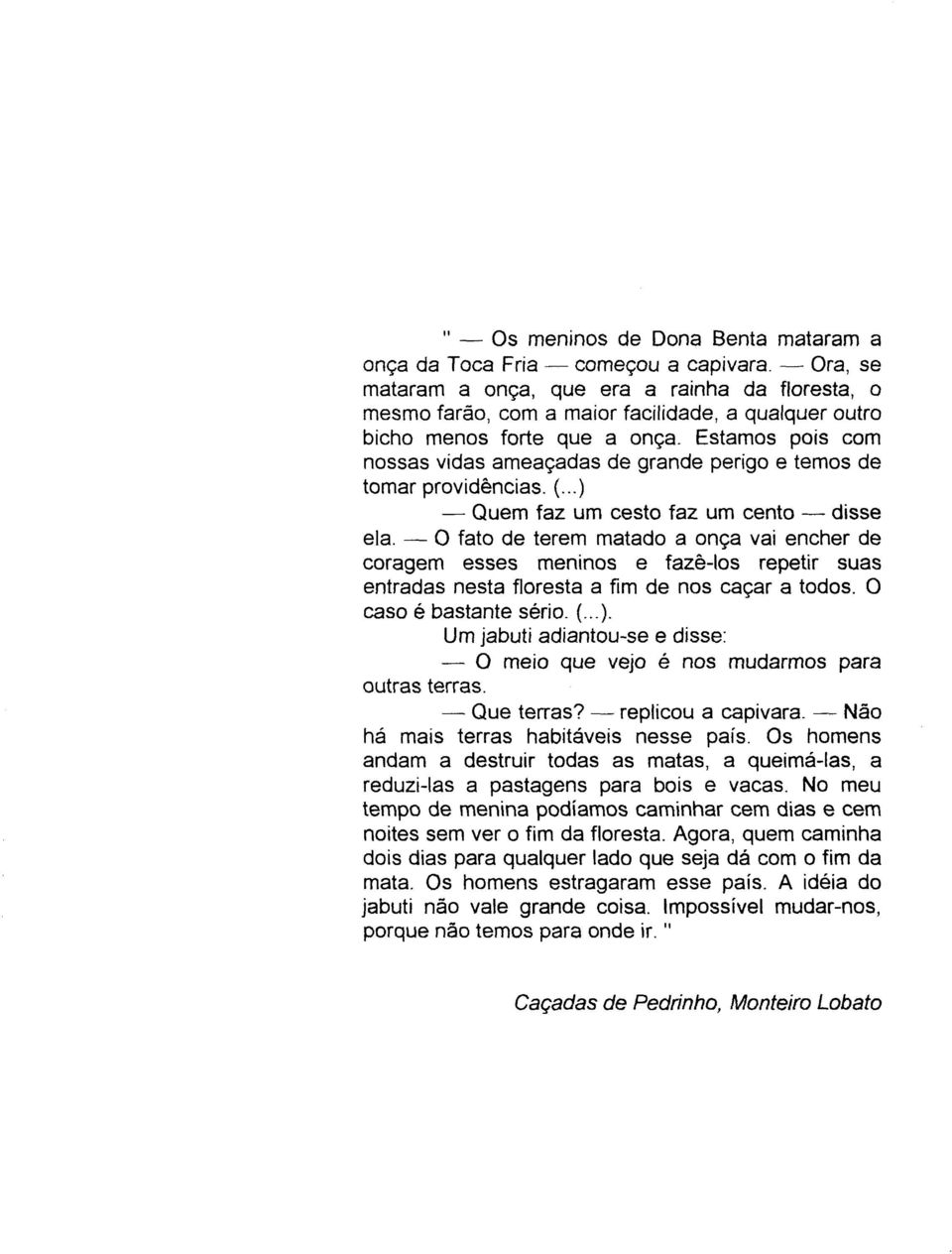 Estamos pois com nossas vidas ameaçadas de grande perigo e temos de tomar providências. (...) Quem faz um cesto faz um cento disse ela.