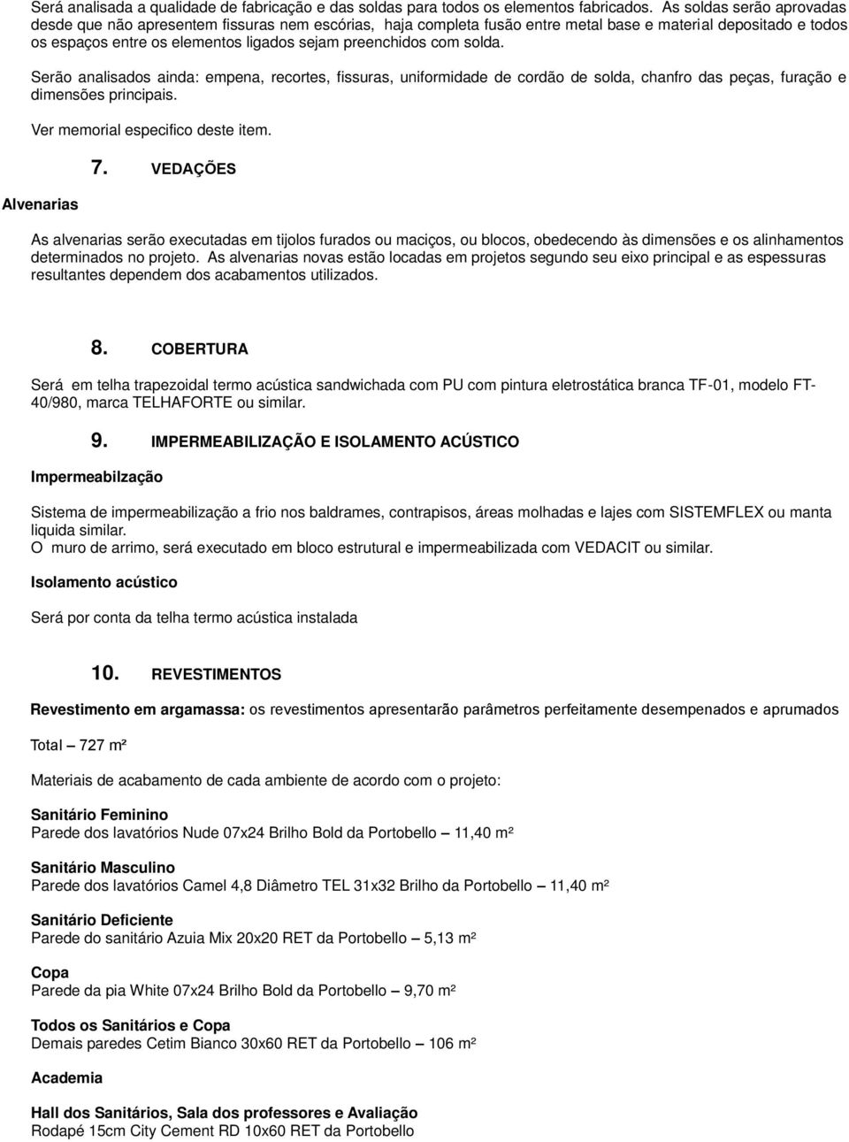 com solda. Serão analisados ainda: empena, recortes, fissuras, uniformidade de cordão de solda, chanfro das peças, furação e dimensões principais. Ver memorial especifico deste item. Alvenarias 7.