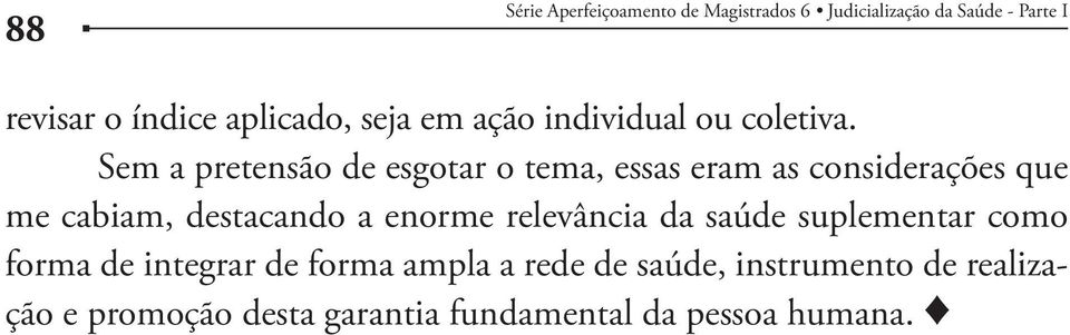 Sem a pretensão de esgotar o tema, essas eram as considerações que me cabiam, destacando a enorme