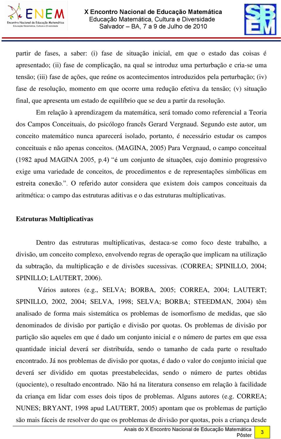 equilíbrio que se deu a partir da resolução. Em relação à aprendizagem da matemática, será tomado como referencial a Teoria dos Campos Conceituais, do psicólogo francês Gerard Vergnaud.