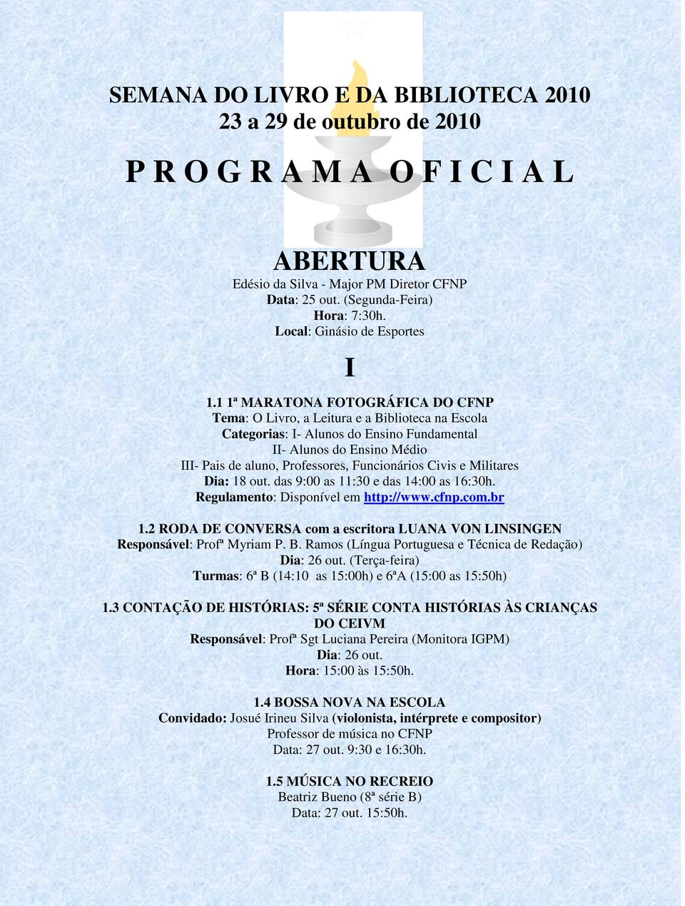 1 1ª MARATONA FOTOGRÁFICA DO CFNP Tema: O Livro, a Leitura e a Biblioteca na Escola Categorias: I- Alunos do Ensino Fundamental II- Alunos do Ensino Médio III- Pais de aluno, Professores,