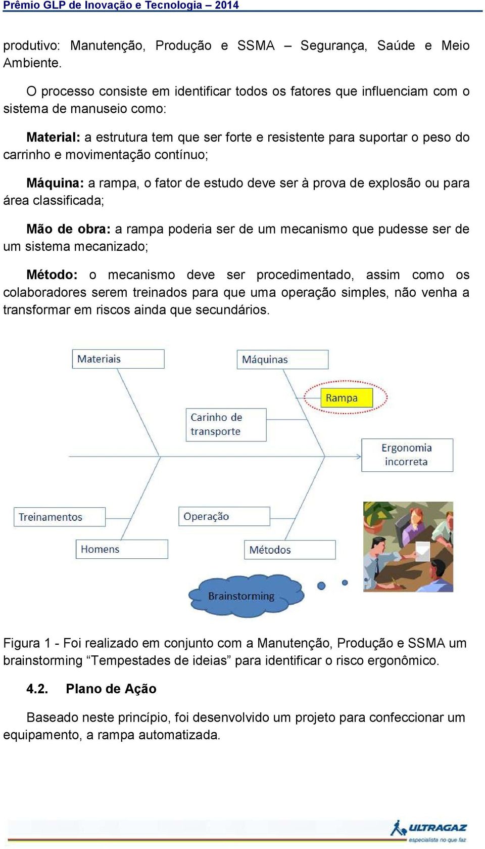 movimentação contínuo; Máquina: a rampa, o fator de estudo deve ser à prova de explosão ou para área classificada; Mão de obra: a rampa poderia ser de um mecanismo que pudesse ser de um sistema