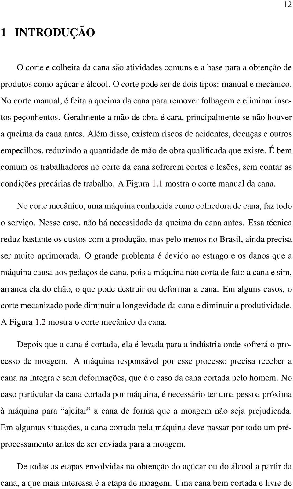 Além disso, existem riscos de acidentes, doenças e outros empecilhos, reduzindo a quantidade de mão de obra qualificada que existe.