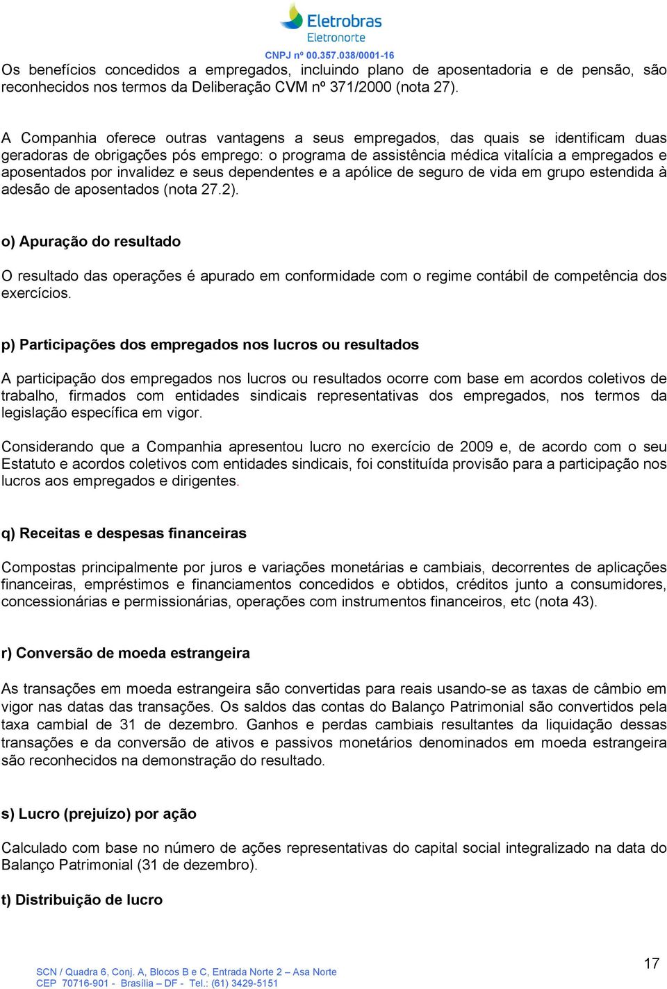 invalidez e seus dependentes e a apólice de seguro de vida em grupo estendida à adesão de aposentados (nota 27.2).