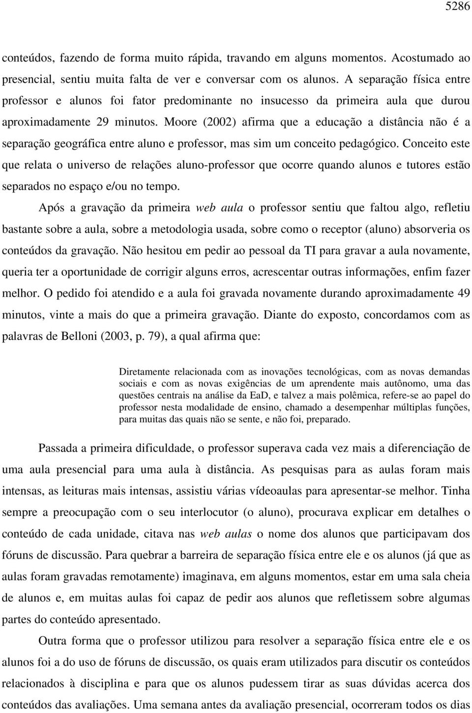 Moore (2002) afirma que a educação a distância não é a separação geográfica entre aluno e professor, mas sim um conceito pedagógico.