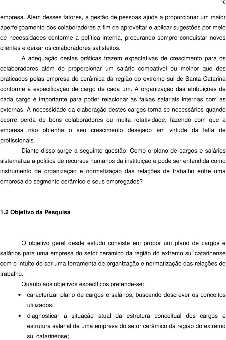 procurando sempre conquistar novos clientes e deixar os colaboradores satisfeitos.