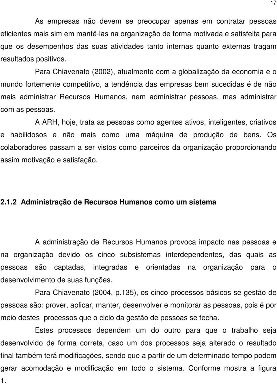 Para Chiavenato (2002), atualmente com a globalização da economia e o mundo fortemente competitivo, a tendência das empresas bem sucedidas é de não mais administrar Recursos Humanos, nem administrar