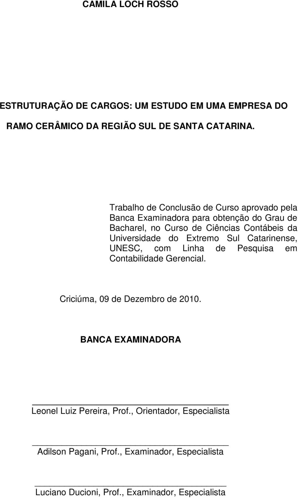 Universidade do Extremo Sul Catarinense, UNESC, com Linha de Pesquisa em Contabilidade Gerencial. Criciúma, 09 de Dezembro de 2010.