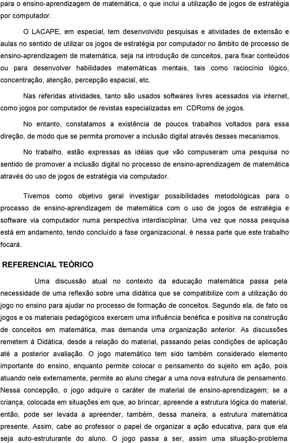 matemática, seja na introdução de conceitos, para fixar conteúdos ou para desenvolver habilidades matemáticas mentais, tais como raciocínio lógico, concentração, atenção, percepção espacial, etc.