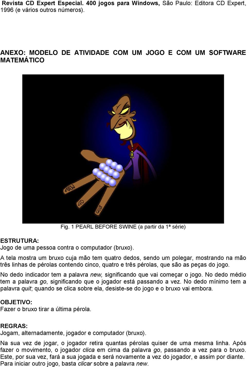 A tela mostra um bruxo cuja mão tem quatro dedos, sendo um polegar, mostrando na mão três linhas de pérolas contendo cinco, quatro e três pérolas, que são as peças do jogo.