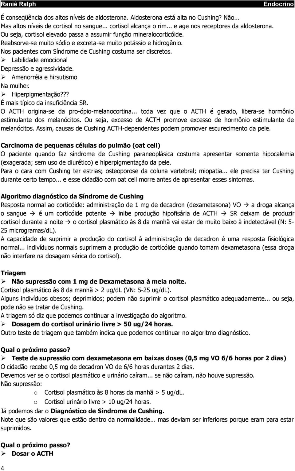 Labilidade emocional Depressão e agressividade. Amenorréia e hirsutismo Na mulher. Hiperpigmentação??? É mais típico da insuficiência SR. O ACTH origina-se da pro-ópio-melanocortina.