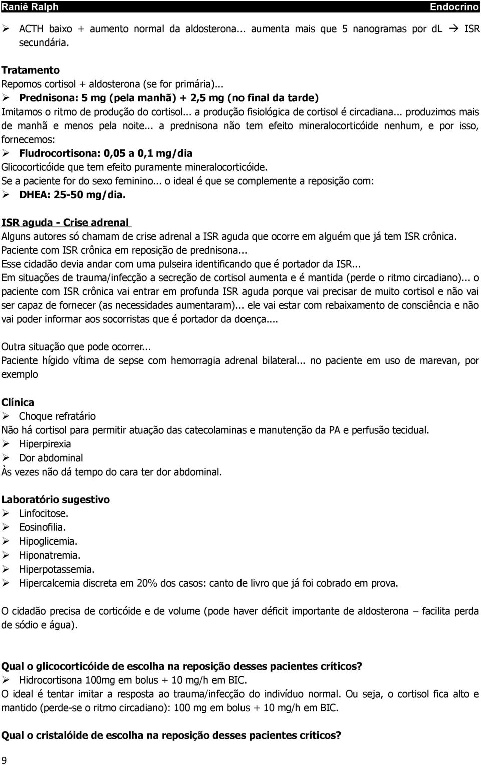 .. a prednisona não tem efeito mineralocorticóide nenhum, e por isso, fornecemos: Fludrocortisona: 0,05 a 0,1 mg/dia Glicocorticóide que tem efeito puramente mineralocorticóide.