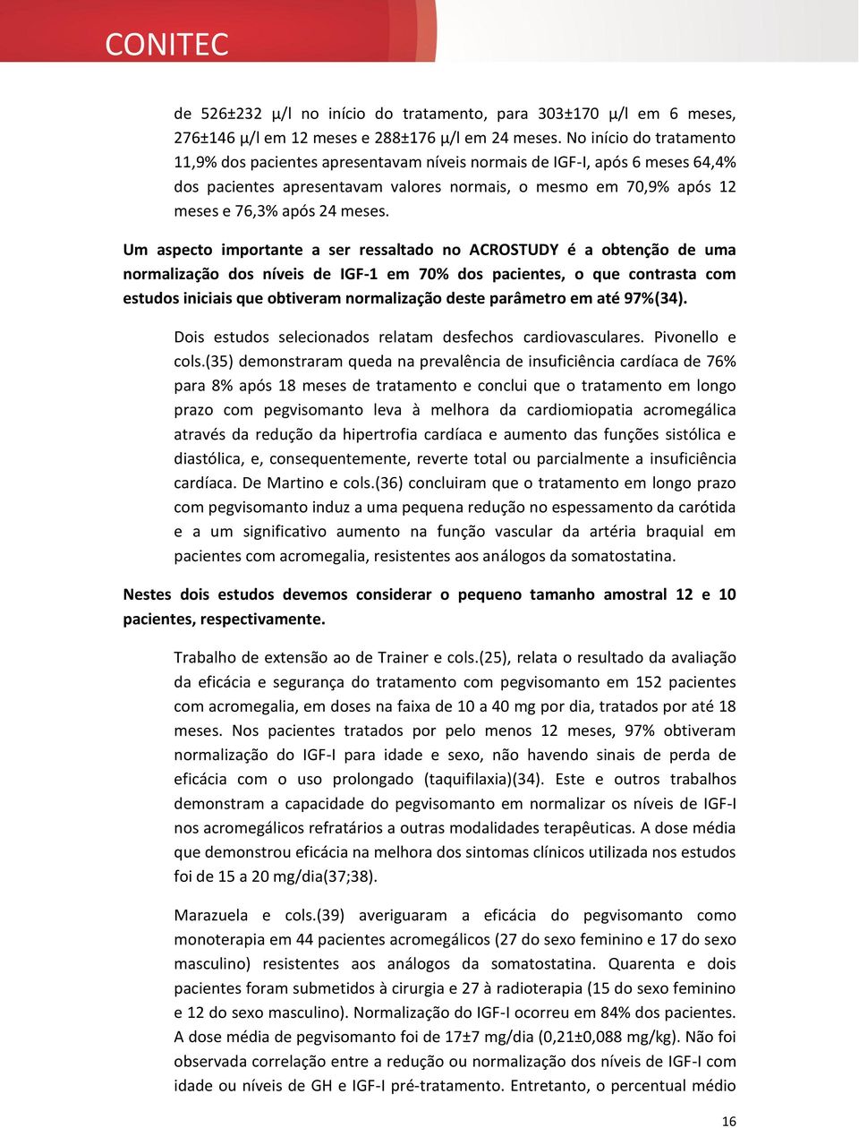 Um aspecto importante a ser ressaltado no ACROSTUDY é a obtenção de uma normalização dos níveis de IGF-1 em 70% dos pacientes, o que contrasta com estudos iniciais que obtiveram normalização deste