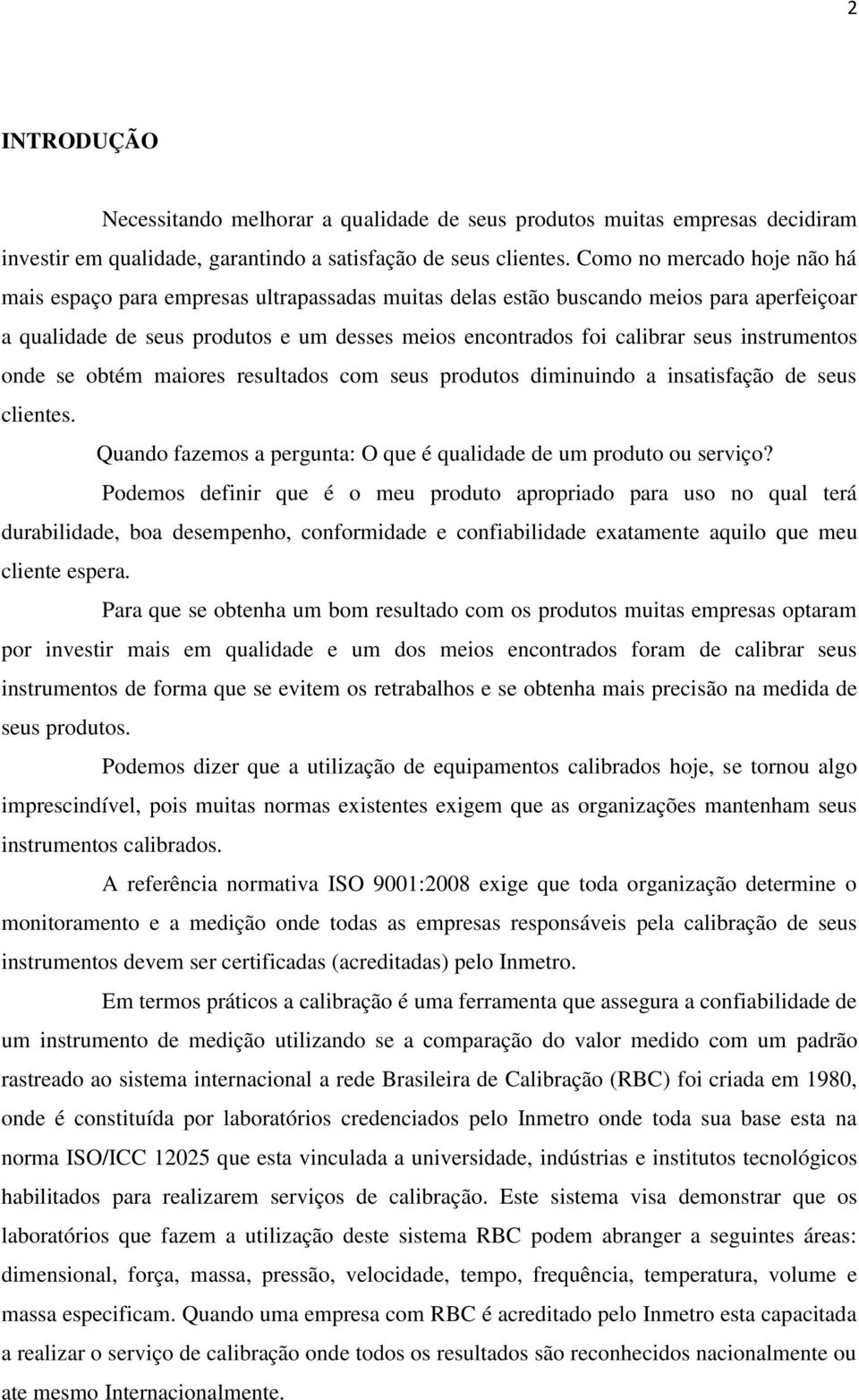 instrumentos onde se obtém maiores resultados com seus produtos diminuindo a insatisfação de seus clientes. Quando fazemos a pergunta: O que é qualidade de um produto ou serviço?