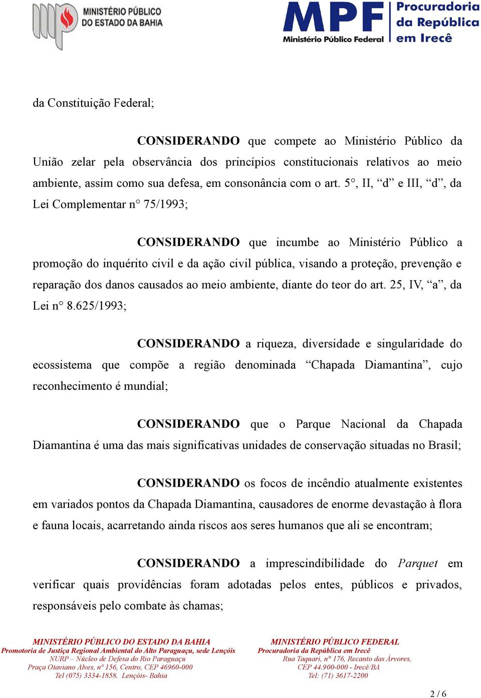 5, II, d e III, d, da Lei Complementar n 75/1993; CONSIDERANDO que incumbe ao Ministério Público a promoção do inquérito civil e da ação civil pública, visando a proteção, prevenção e reparação dos