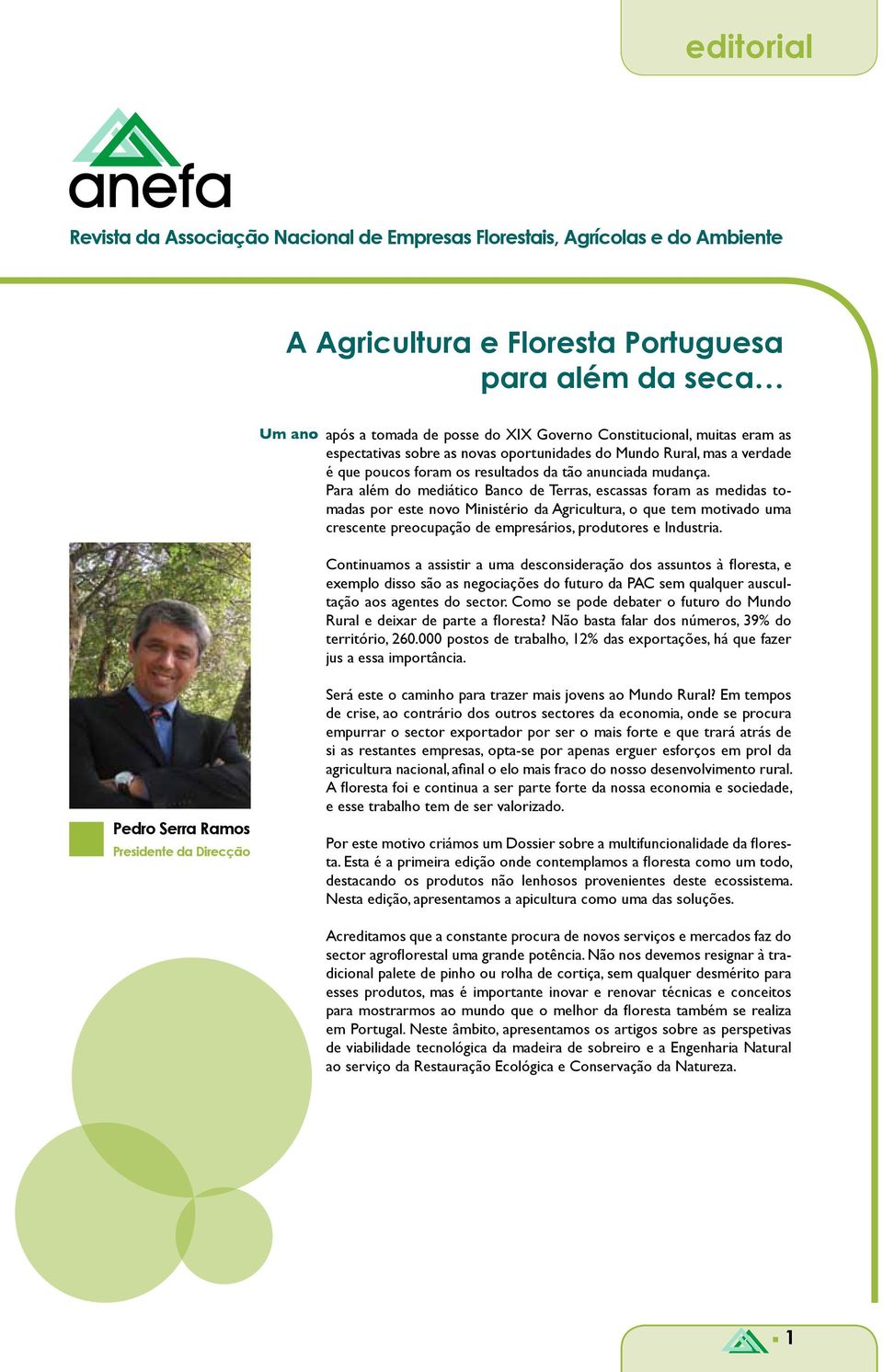 Para além do mediático Banco de Terras, escassas foram as medidas tomadas por este novo Ministério da Agricultura, o que tem motivado uma crescente preocupação de empresários, produtores e Industria.