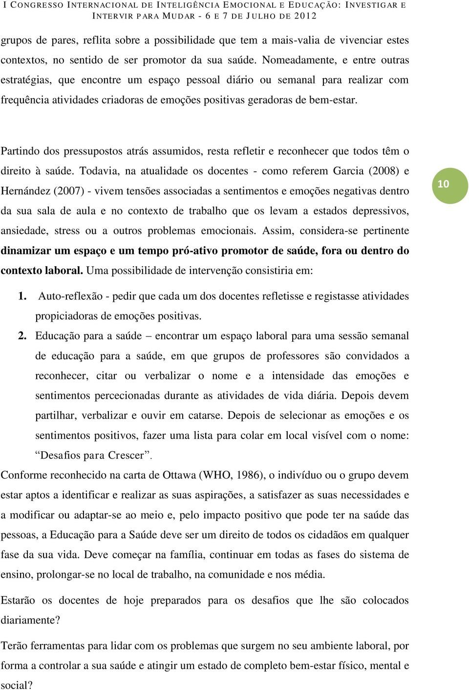 Partindo dos pressupostos atrás assumidos, resta refletir e reconhecer que todos têm o direito à saúde.