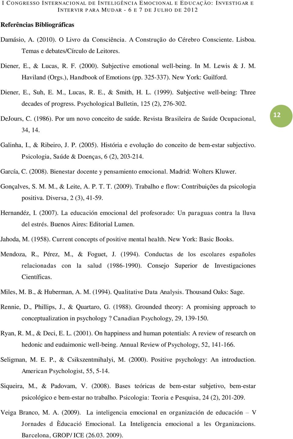 Subjective well-being: Three decades of progress. Psychological Bulletin, 125 (2), 276-302. DeJours, C. (1986). Por um novo conceito de saúde. Revista Brasileira de Saúde Ocupacional, 34, 14.