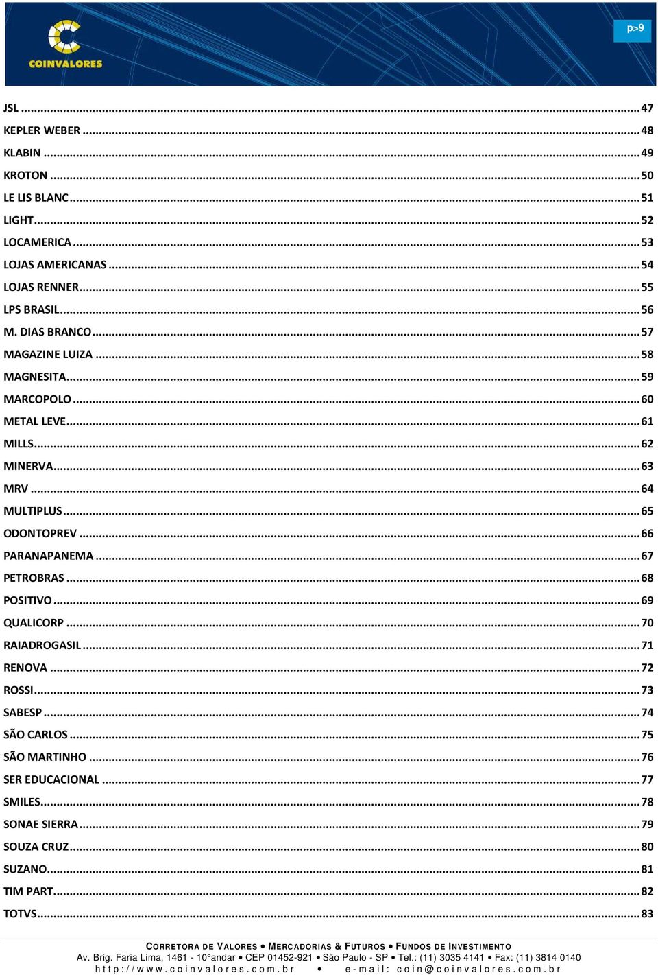 .. 64 MULTIPLUS... 65 ODONTOPREV... 66 PARANAPANEMA... 67 PETROBRAS... 68 POSITIVO... 69 QUALICORP... 70 RAIADROGASIL... 71 RENOVA... 72 ROSSI.