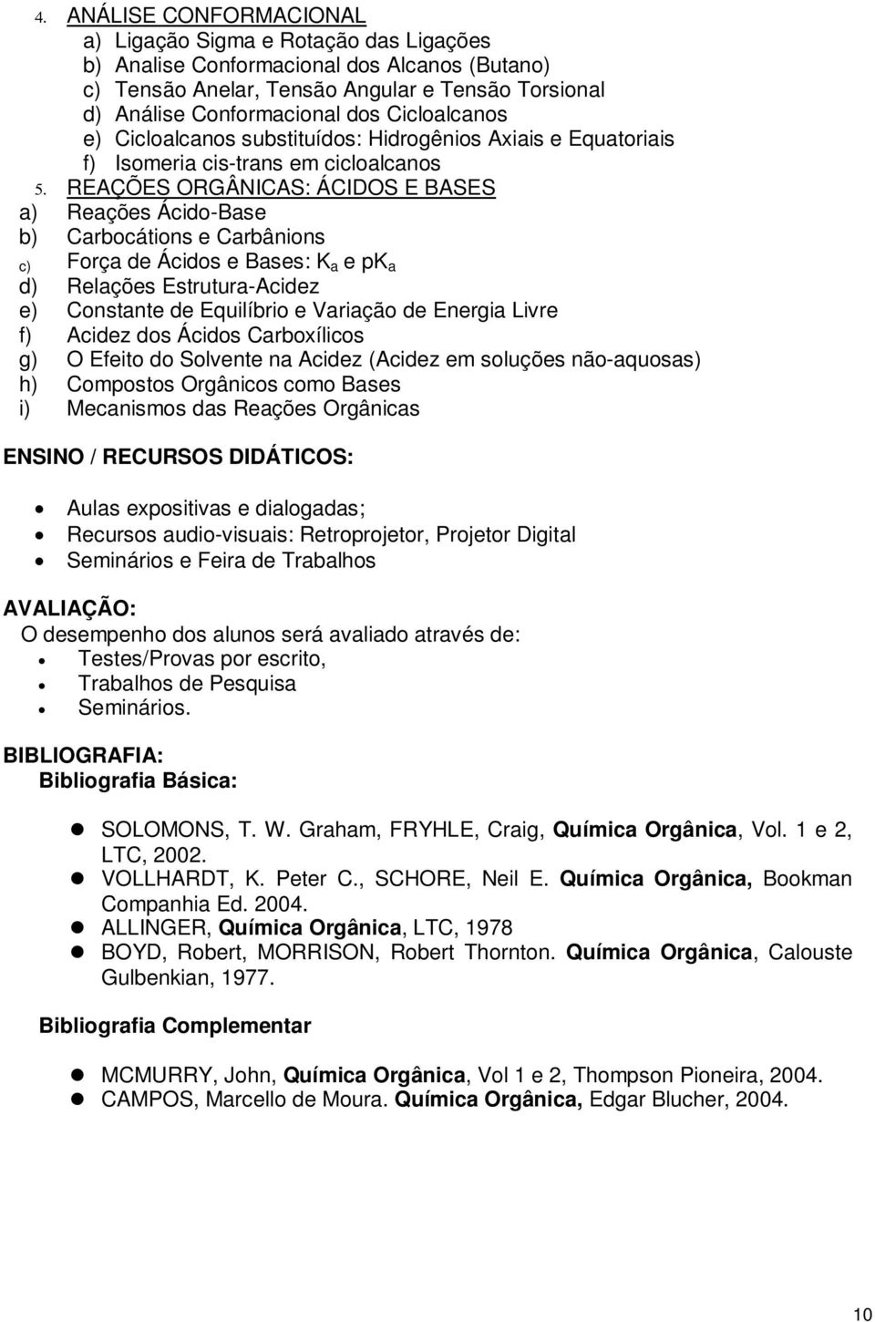 c) Força de Ácidos e Bases: K a e pk a d) Relações Estrutura-Acidez e) Constante de Equilíbrio e Variação de Energia Livre f) Acidez dos Ácidos Carboxílicos g) O Efeito do Solvente na Acidez (Acidez