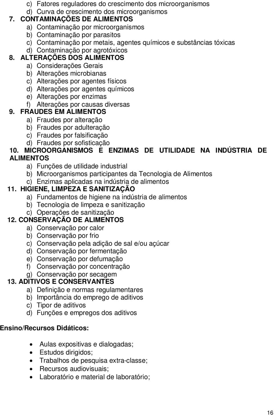 ALTERAÇÕES DOS ALIMENTOS a) Considerações Gerais b) Alterações microbianas c) Alterações por agentes físicos d) Alterações por agentes químicos e) Alterações por enzimas f) Alterações por causas