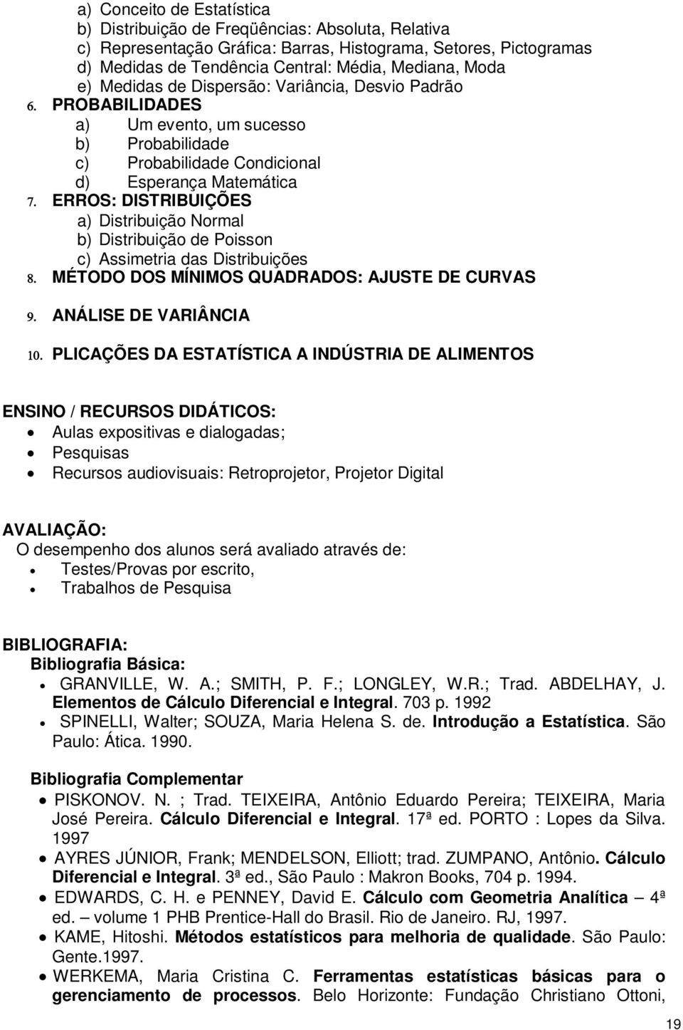 Normal b) Distribuição de Poisson c) Assimetria das Distribuições MÉTODO DOS MÍNIMOS QUADRADOS: AJUSTE DE CURVAS ANÁLISE DE VARIÂNCIA PLICAÇÕES DA ESTATÍSTICA A INDÚSTRIA DE ALIMENTOS ENSINO /