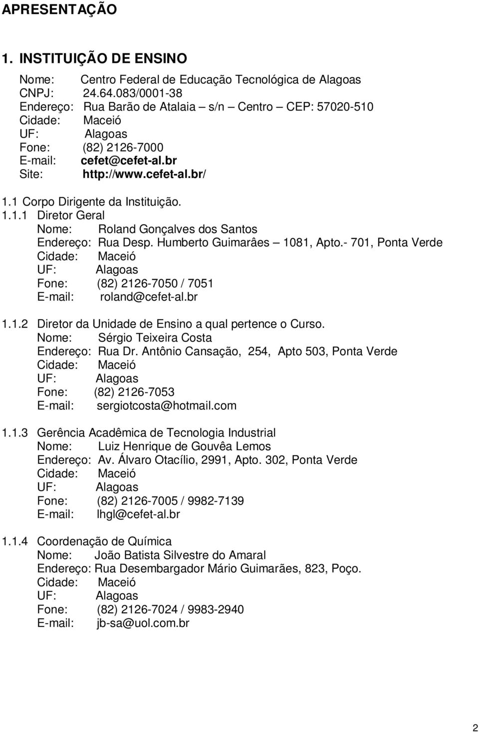 1 Corpo Dirigente da Instituição. 1.1.1 Diretor Geral Nome: Roland Gonçalves dos Santos Endereço: Rua Desp. Humberto Guimarâes 1081, Apto.