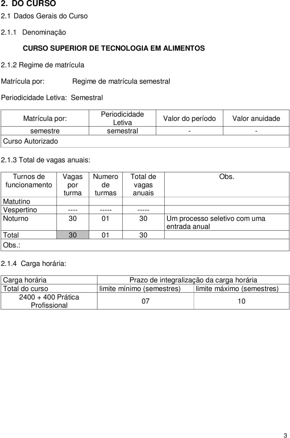 1 Denominação CURSO SUPERIOR DE TECNOLOGIA EM ALIMENTOS 2.1.2 Regime de matrícula Matrícula por: Regime de matrícula semestral Periodicidade Letiva: Semestral Matrícula por: