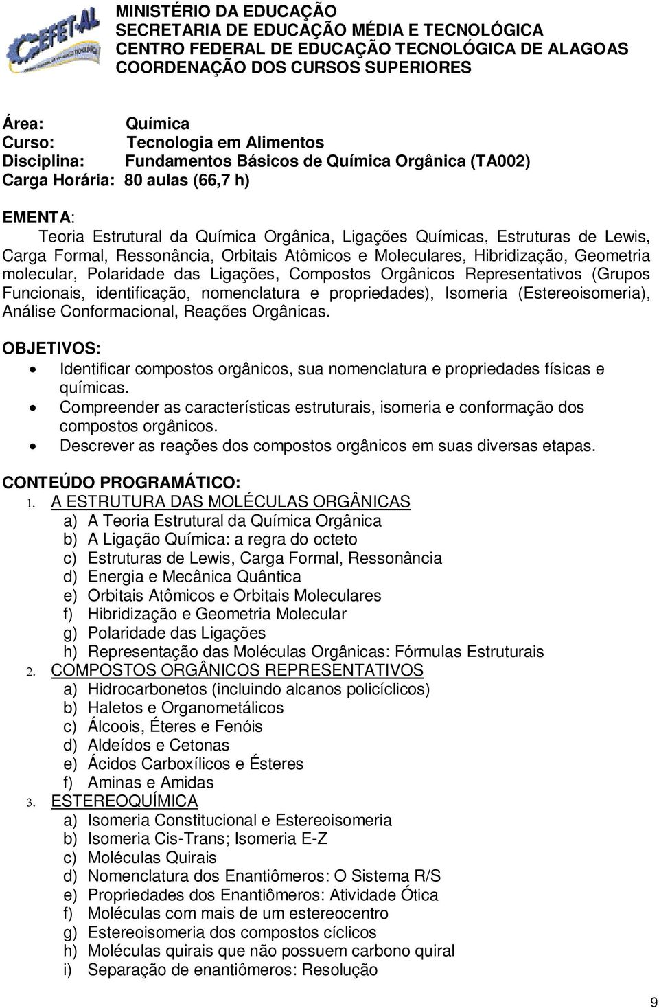 Ressonância, Orbitais Atômicos e Moleculares, Hibridização, Geometria molecular, Polaridade das Ligações, Compostos Orgânicos Representativos (Grupos Funcionais, identificação, nomenclatura e