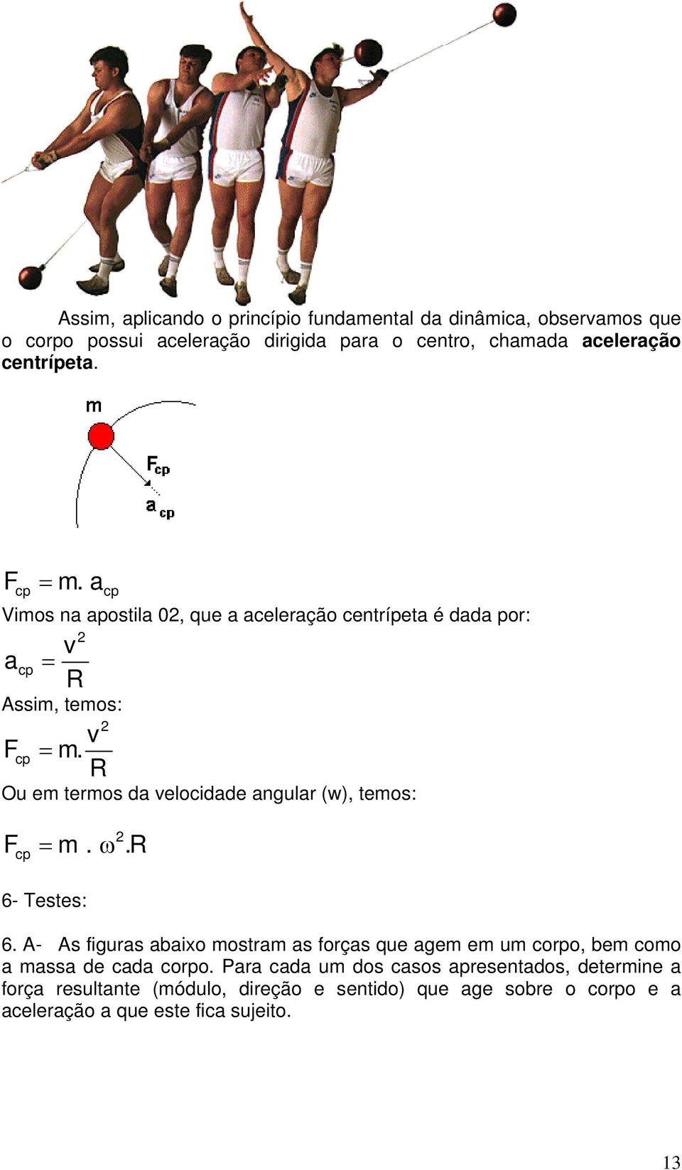 R Ou em termos da velocidade angular (w), temos: Fcp = m. ω.r 6- Testes: 6.