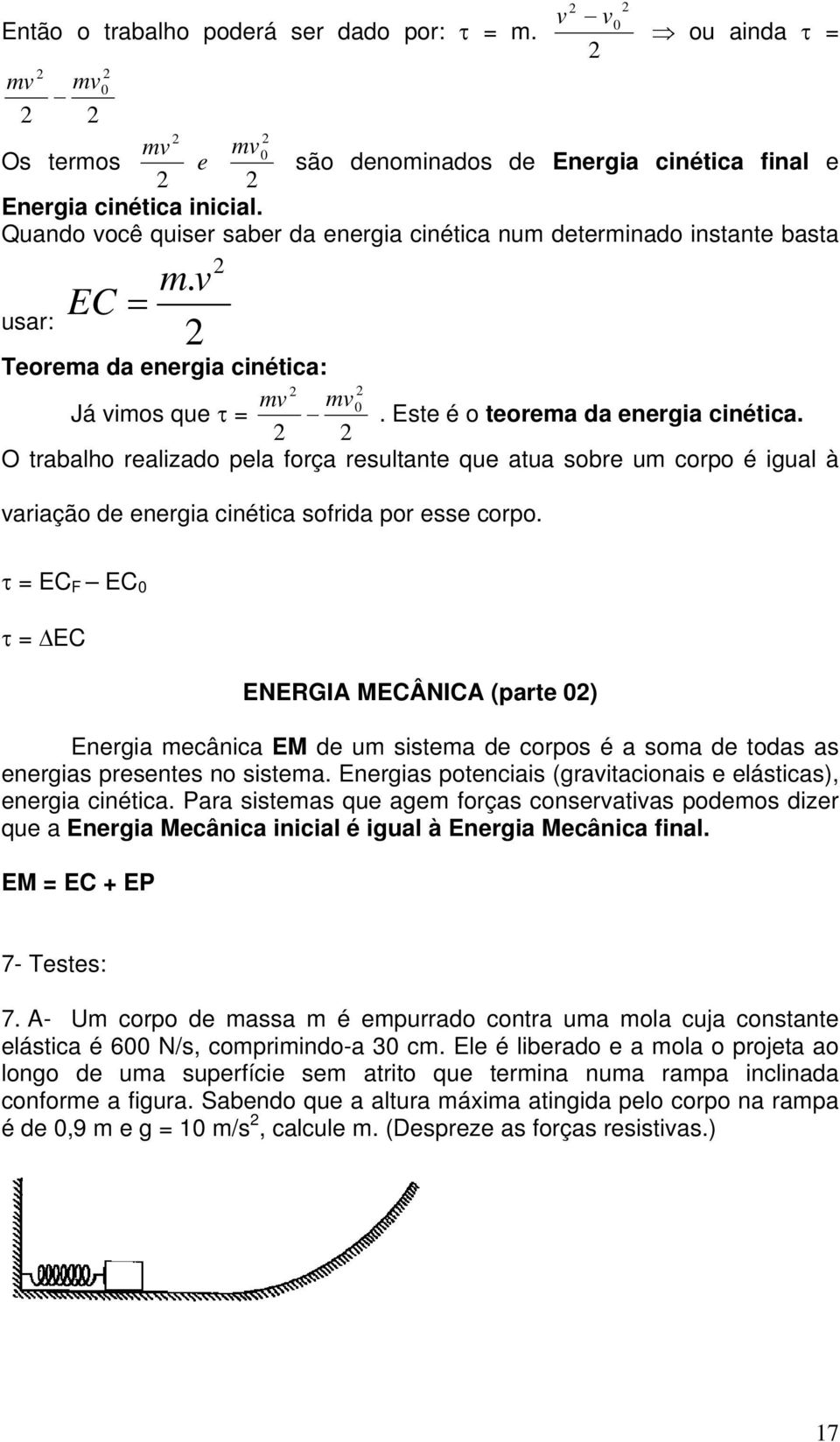 O trabalho realizado pela força resultante que atua sobre um corpo é igual à variação de energia cinética sofrida por esse corpo.