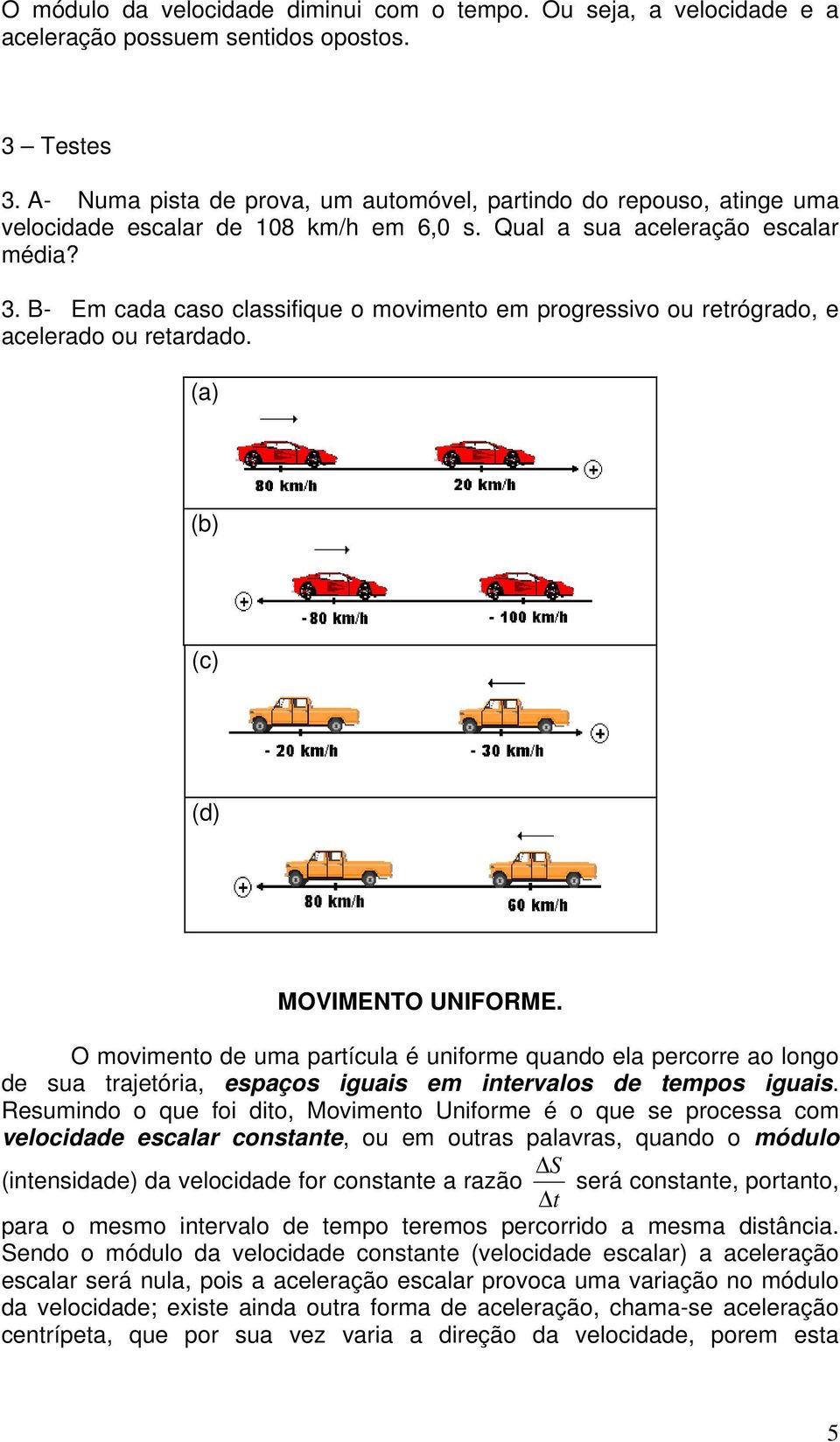 B- Em cada caso classifique o movimento em progressivo ou retrógrado, e acelerado ou retardado. (a) (b) (c) (d) MOVIMENTO UNIFORME.