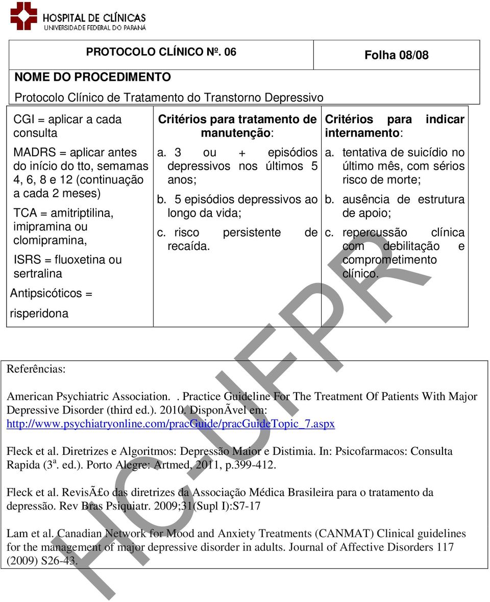 fluoxetina ou sertralina Antipsicóticos = risperidona Critérios para tratamento de manutenção: a. 3 ou + episódios depressivos nos últimos 5 anos; b. 5 episódios depressivos ao longo da vida; c.