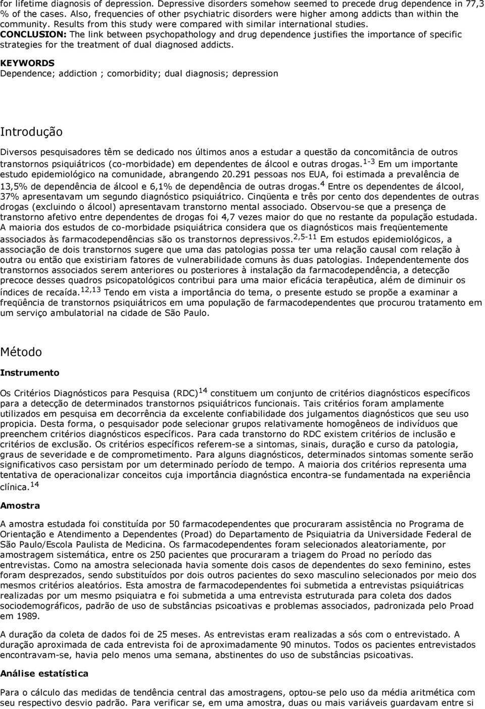 CONCLUSION: The link between psychopathology and drug dependence justifies the importance of specific strategies for the treatment of dual diagnosed addicts.