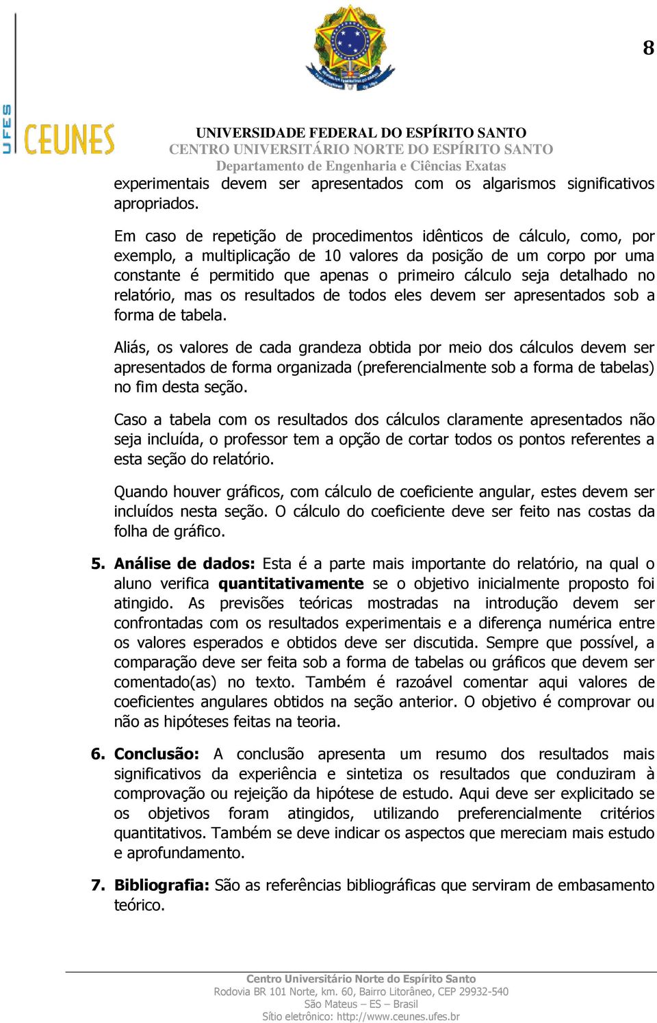 detalhado no relatório, mas os resultados de todos eles devem ser apresentados sob a forma de tabela.