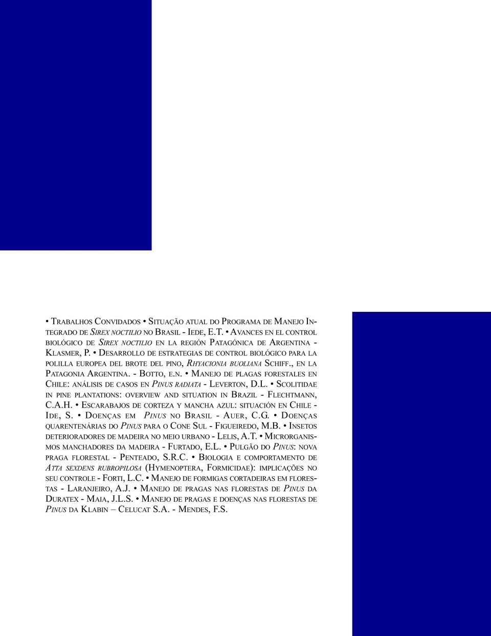 L. SCOLITIDAE IN PINE PLANTATIONS: OVERVIEW AND SITUATION IN BRAZIL - FLECHTMANN, C.A.H. ESCARABAJOS DE CORTEZA Y MANCHA AZUL: SITUACIÓN EN CHILE - IDE, S. DOENÇAS EM PINUS NO BRASIL - AUER, C.G.