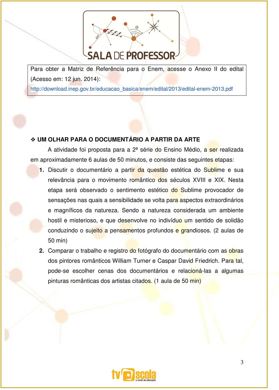 1. Discutir o documentário a partir da questão estética do Sublime e sua relevância para o movimento romântico dos séculos XVIII e XIX.