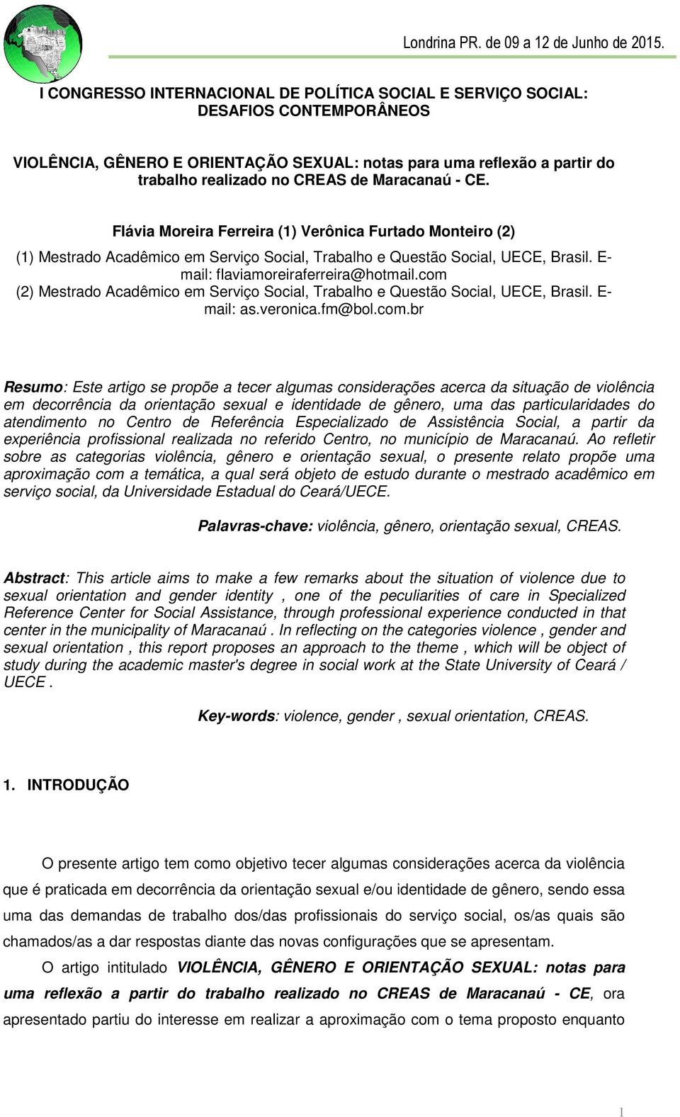 com (2) Mestrado Acadêmico em Serviço Social, Trabalho e Questão Social, UECE, Brasil. E- mail: as.veronica.fm@bol.com.br Resumo: Este artigo se propõe a tecer algumas considerações acerca da