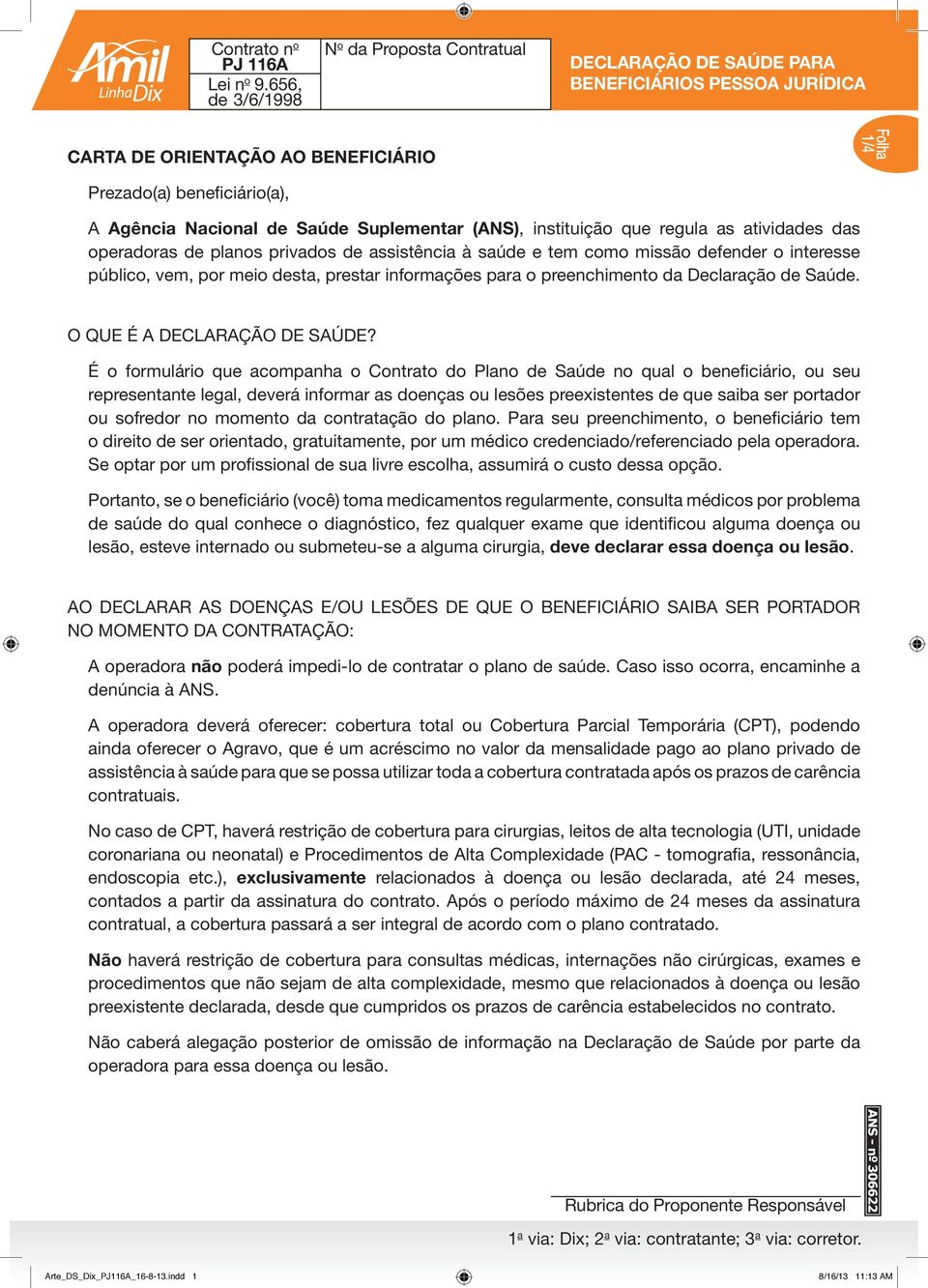 É o formulário que acompanha o Contrato do Plano de Saúde no qual o beneficiário, ou seu representante legal, deverá informar as doenças ou lesões preexistentes de que saiba ser portador ou sofredor