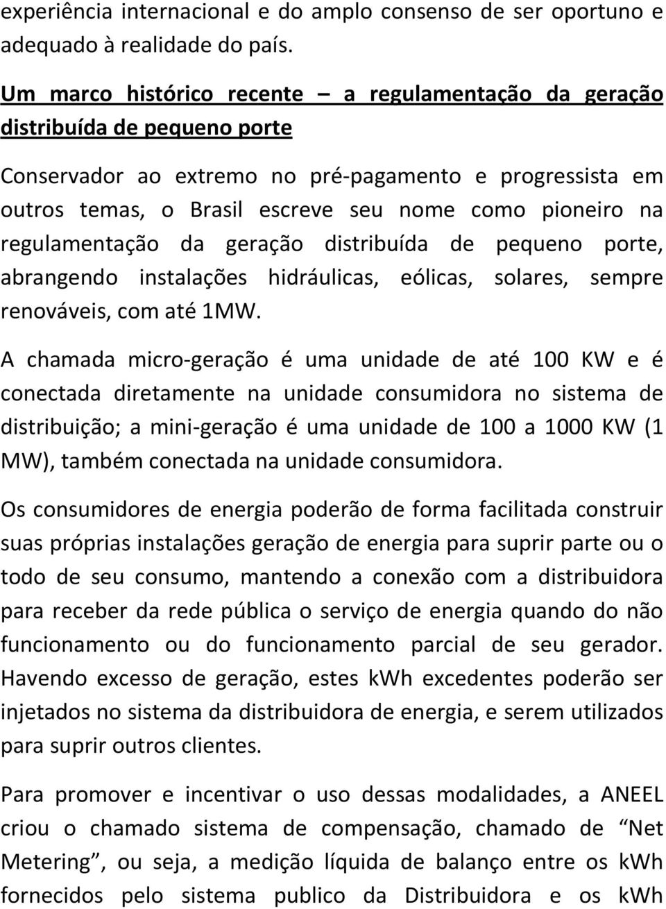 regulamentação da geração distribuída de pequeno porte, abrangendo instalações hidráulicas, eólicas, solares, sempre renováveis, com até 1MW.