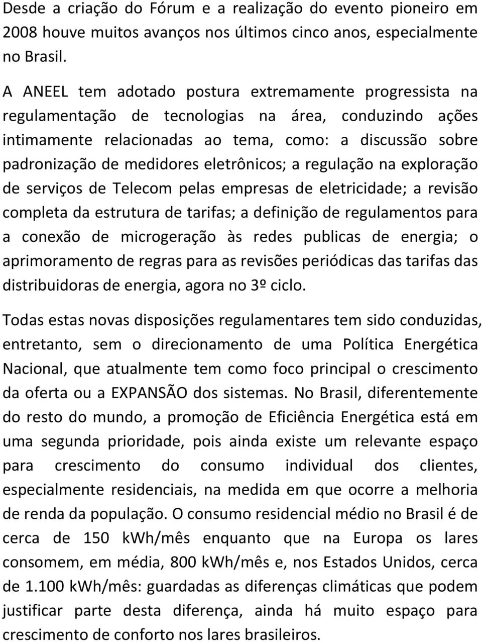 eletrônicos; a regulação na exploração de serviços de Telecom pelas empresas de eletricidade; a revisão completa da estrutura de tarifas; a definição de regulamentos para a conexão de microgeração às