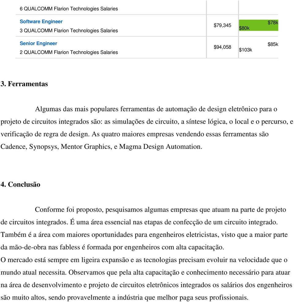 verificação de regra de design. As quatro maiores empresas vendendo essas ferramentas são Cadence, Synopsys, Mentor Graphics, e Magma Design Automation. 4.