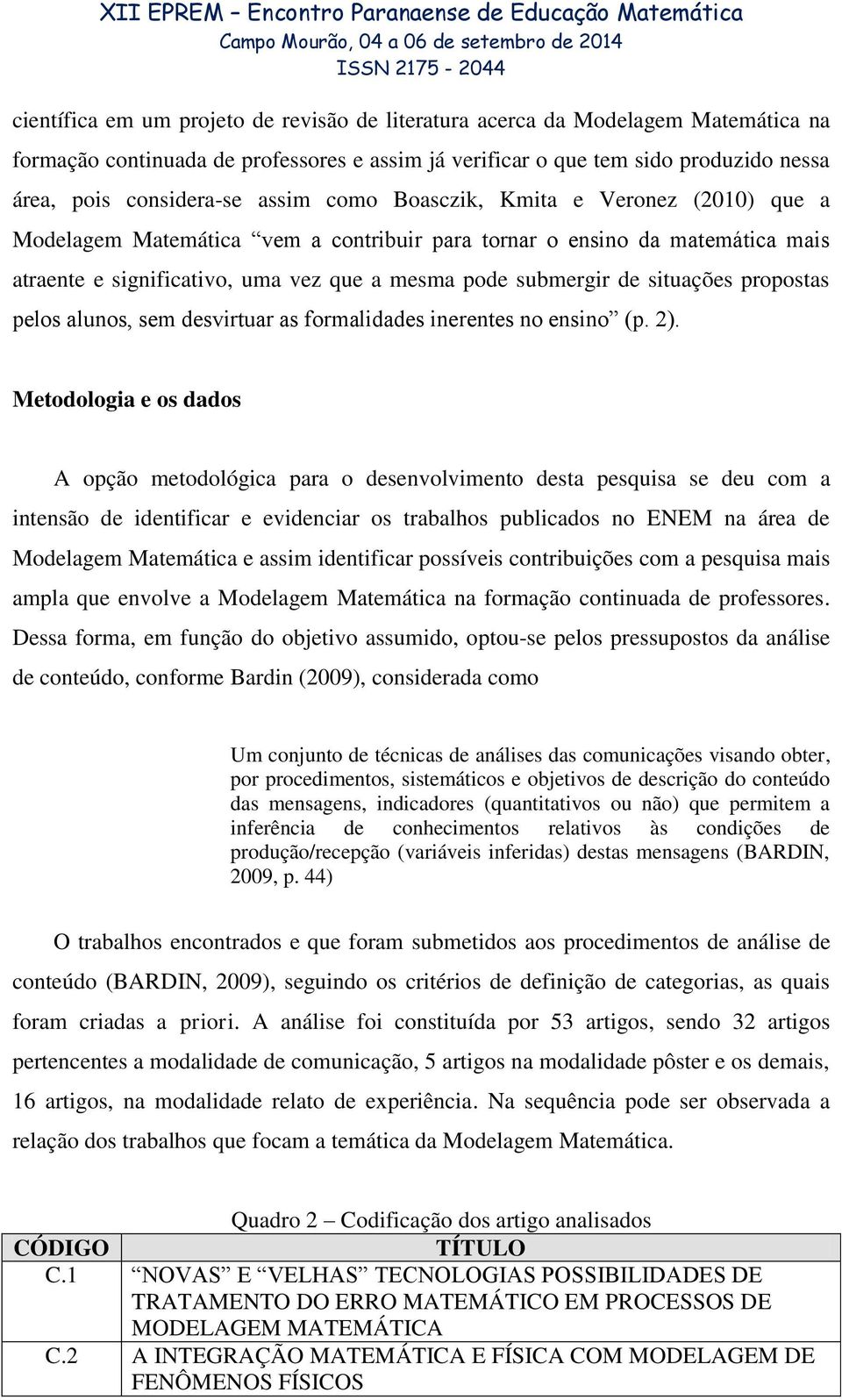 situações propostas pelos alunos, sem desvirtuar as formalidades inerentes no ensino (p. 2).