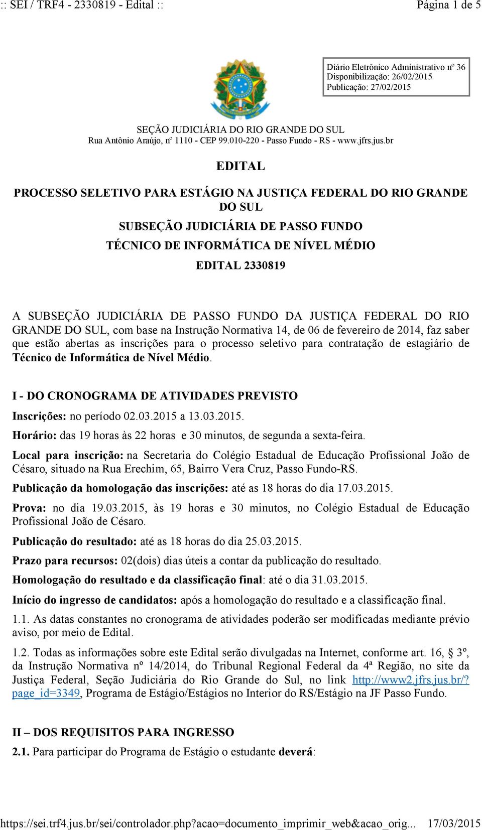 br EDITAL PROCESSO SELETIVO PARA ESTÁGIO NA JUSTIÇA FEDERAL DO RIO GRANDE DO SUL SUBSEÇÃO JUDICIÁRIA DE PASSO FUNDO TÉCNICO DE INFORMÁTICA DE NÍVEL MÉDIO EDITAL 2330819 A SUBSEÇÃO JUDICIÁRIA DE PASSO