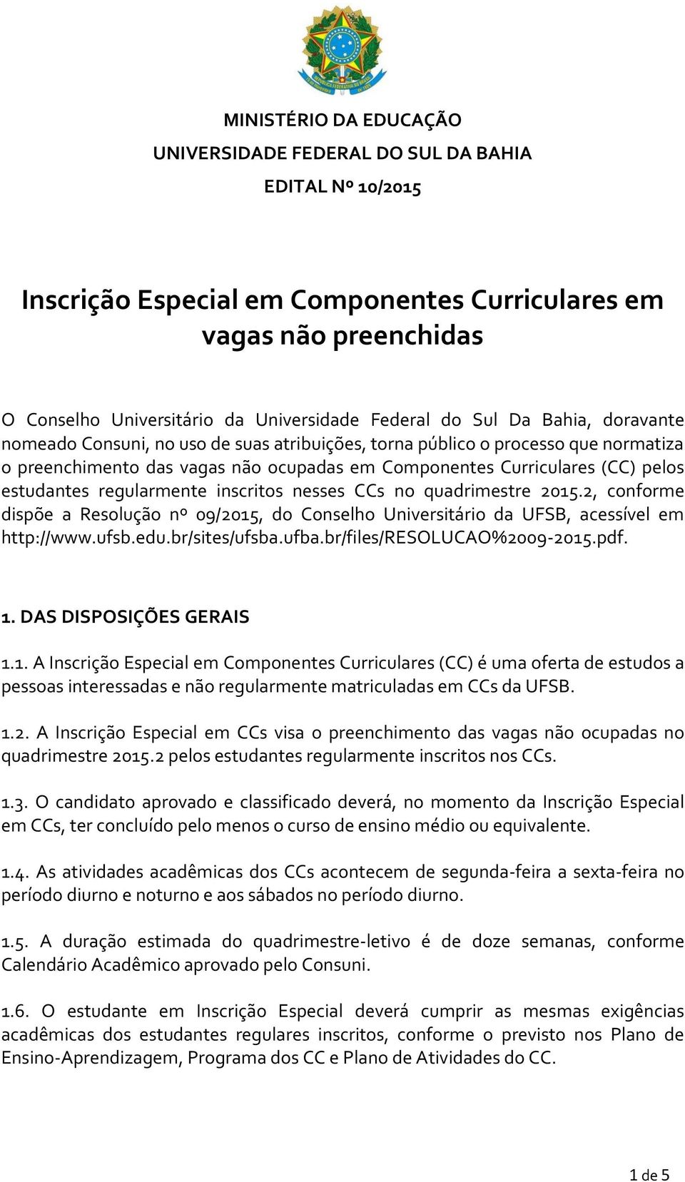 regularmente inscritos nesses CCs no quadrimestre 2015.2, conforme dispõe a Resolução nº 09/2015, do Conselho Universitário da UFSB, acessível em http://www.ufsb.edu.br/sites/ufsba.ufba.