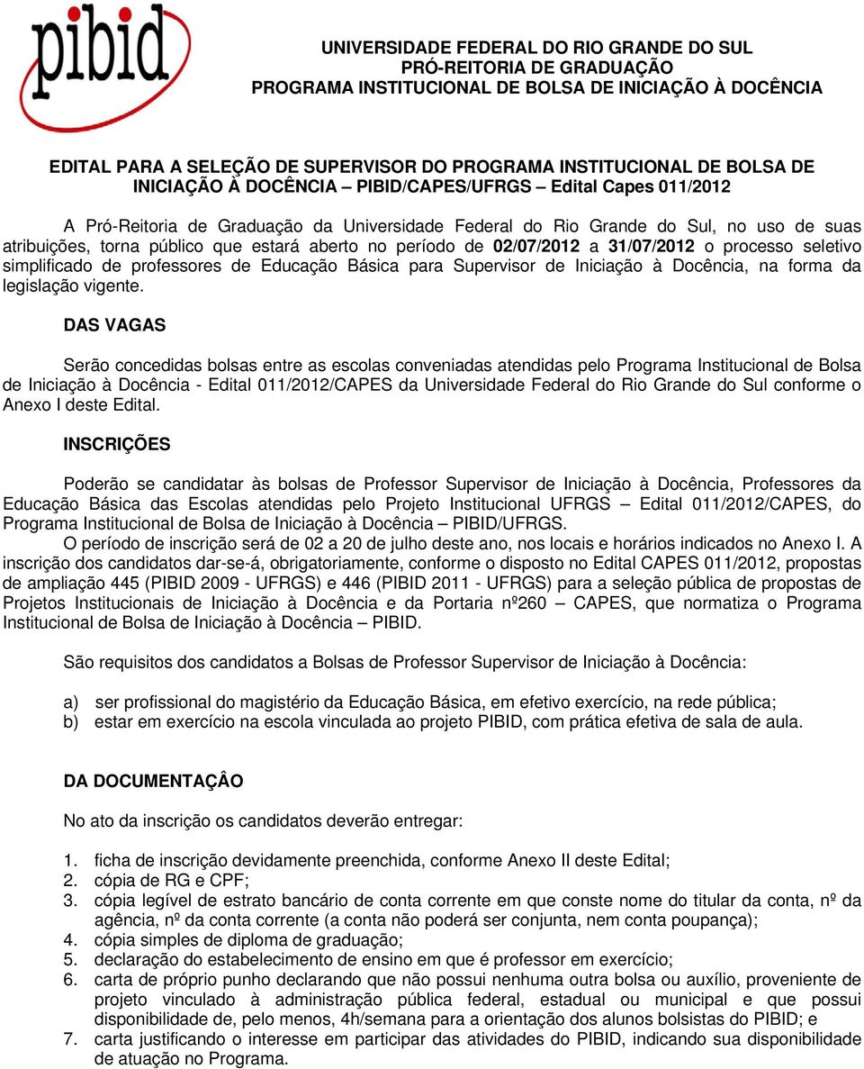 período de 02/07/22 a 31/07/22 o processo seletivo simplificado de professores de Educação Básica para Supervisor de Iniciação à Docência, na forma da legislação vigente.