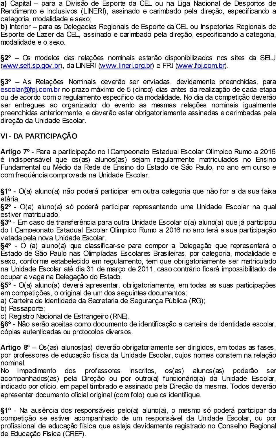 2º Os modelos das relações nominais estarão disponibilizados nos sites da SELJ (www.selt.sp.gov.br), da LINERI (www.lineri.org.br) e FPJ (www.f pj.com.br). 3º As Relações Nominais deverão ser enviadas, devidamente preenchidas, para escolar@fpj.