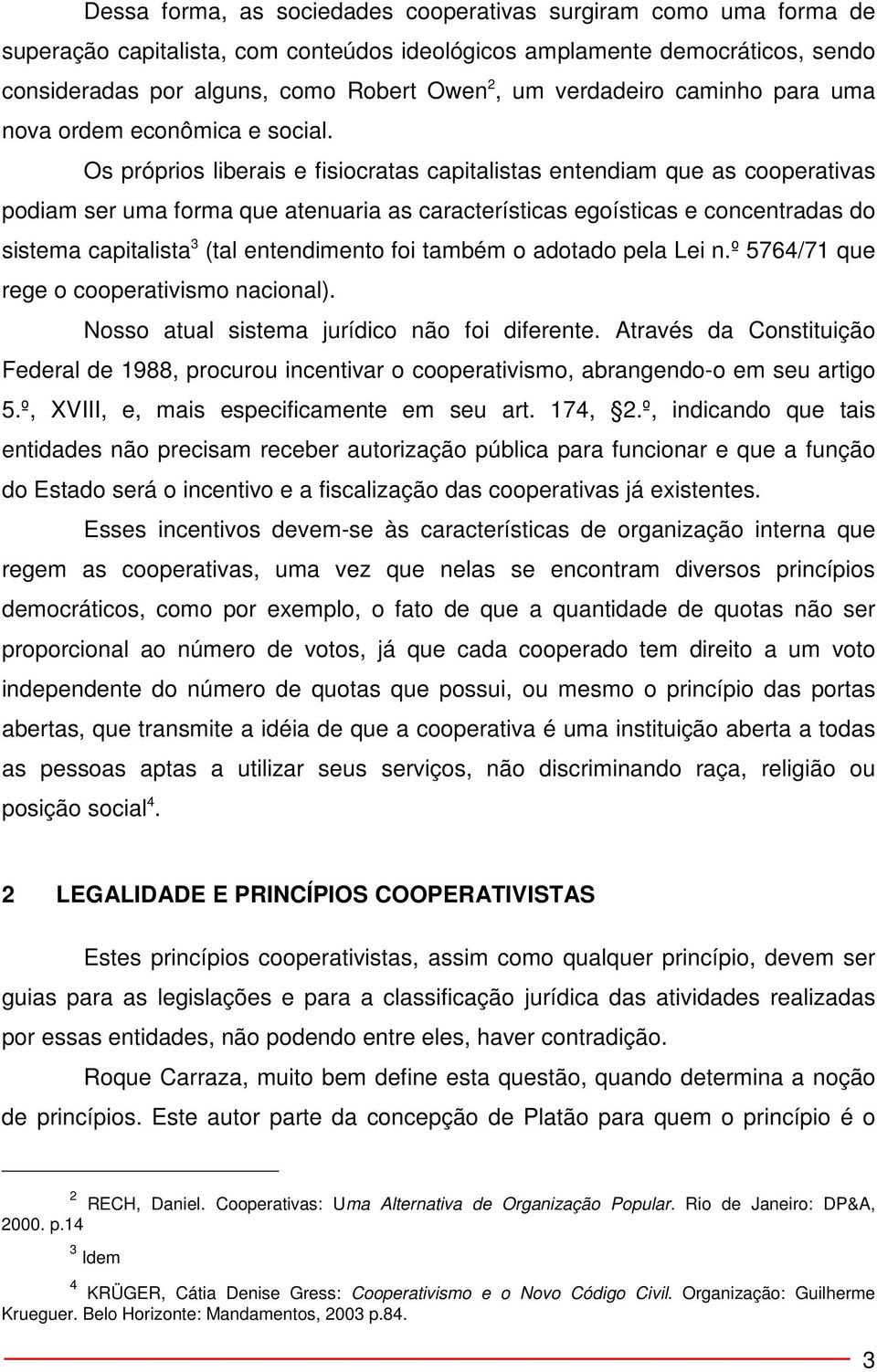 Os próprios liberais e fisiocratas capitalistas entendiam que as cooperativas podiam ser uma forma que atenuaria as características egoísticas e concentradas do sistema capitalista 3 (tal