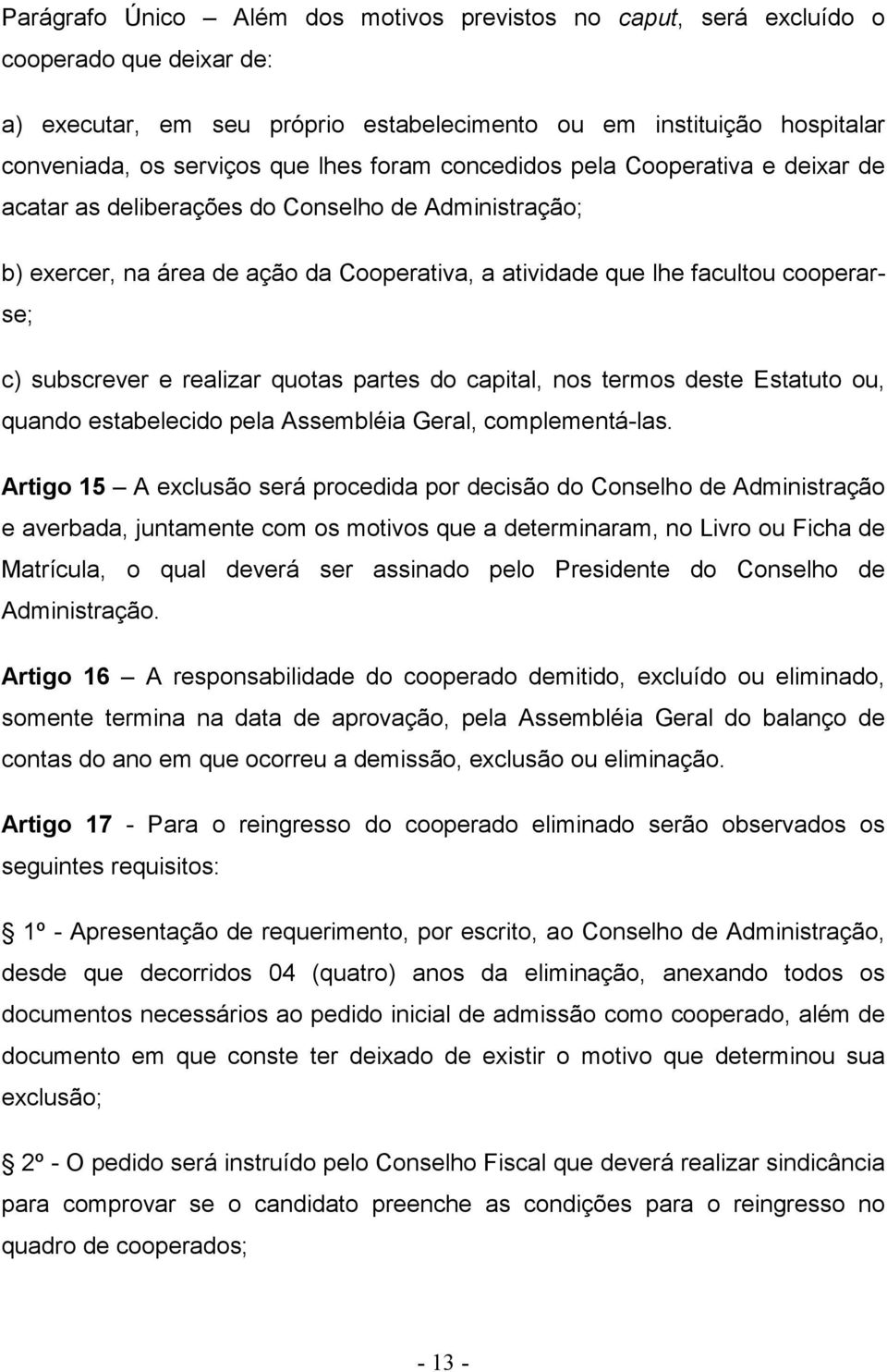 realizar quotas partes do capital, nos termos deste Estatuto ou, quando estabelecido pela Assembléia Geral, complementá-las.