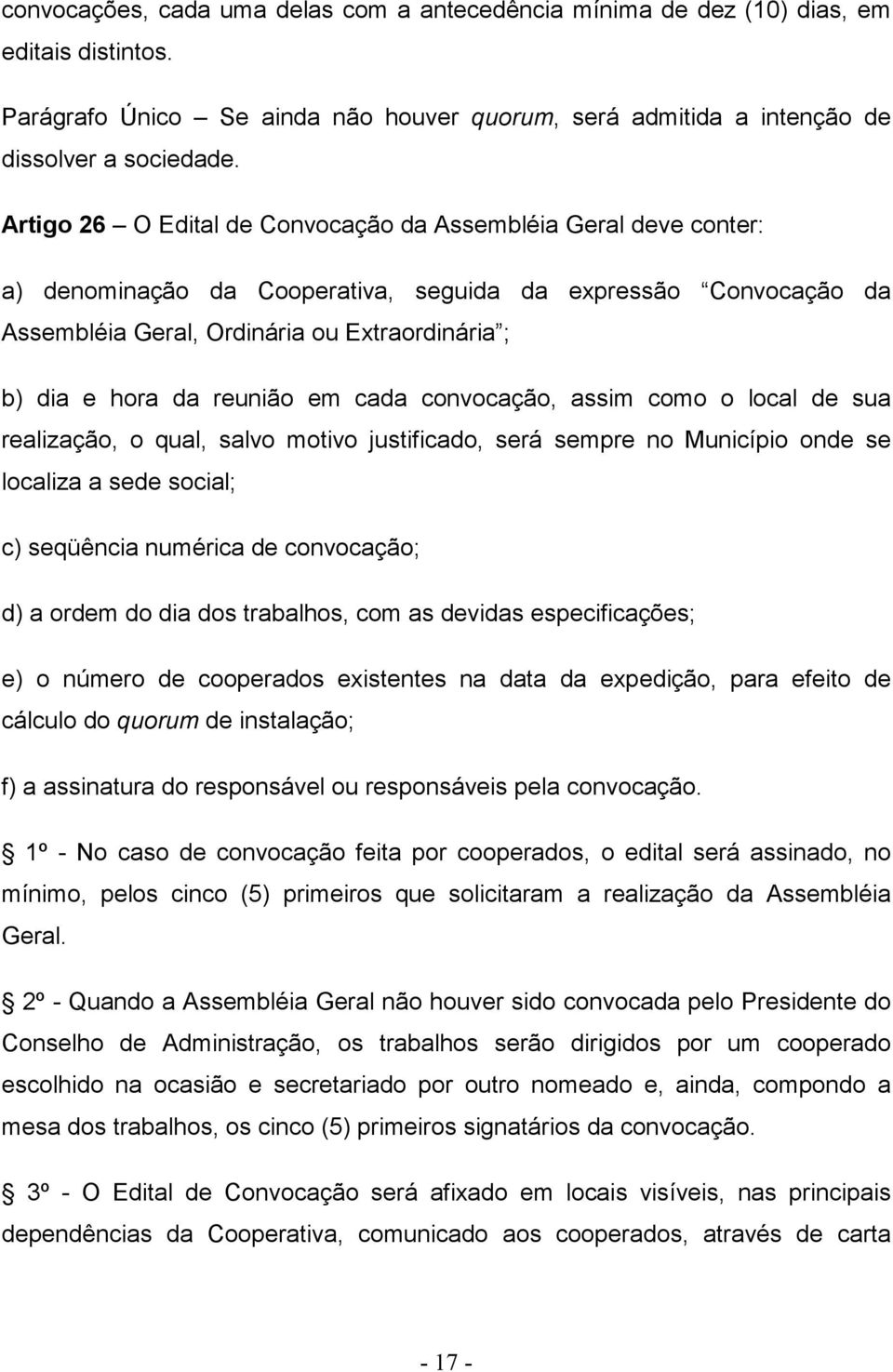 reunião em cada convocação, assim como o local de sua realização, o qual, salvo motivo justificado, será sempre no Município onde se localiza a sede social; c) seqüência numérica de convocação; d) a